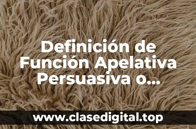 Definición de Función Apelativa Persuasiva o Conativa