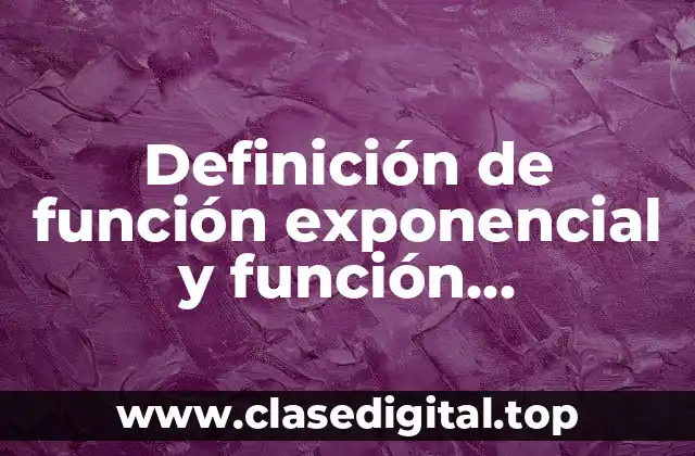 Definición de función exponencial y función logarítmica