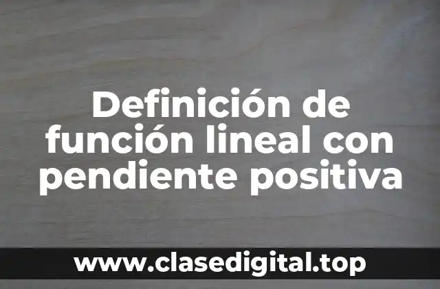 Definición de función lineal con pendiente positiva