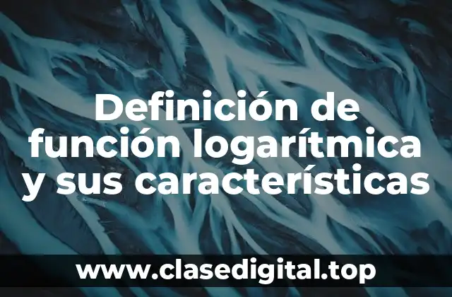 Definición de función logarítmica y sus características