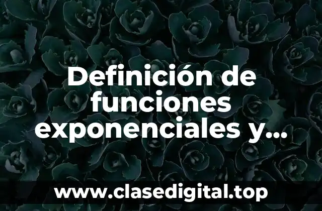 Definición de funciones exponenciales y logaritmicas