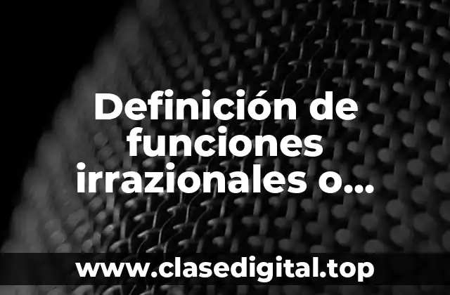 Definición de funciones irrazionales o funciones radicales y gráficas