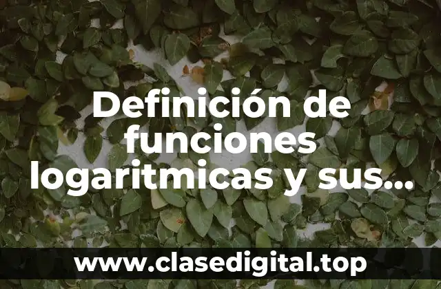 Definición de funciones logaritmicas y sus gráficas