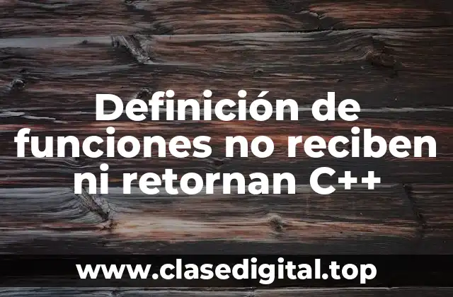 Definición de funciones no reciben ni retornan C++