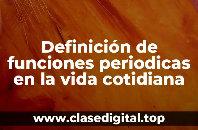 Definición de funciones periodicas en la vida cotidiana