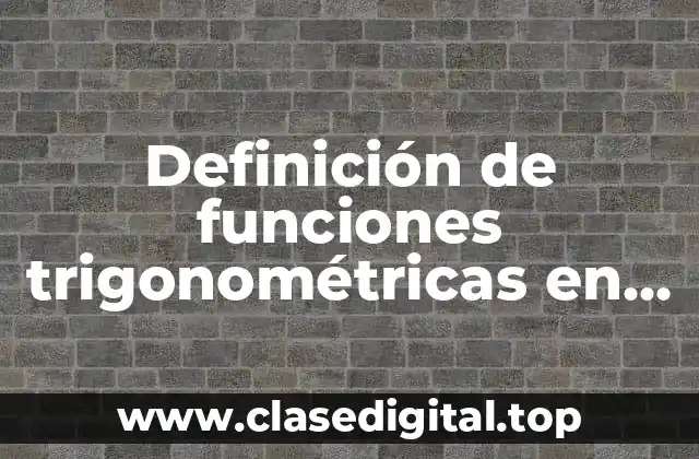 Definición de funciones trigonométricas en trigonometría