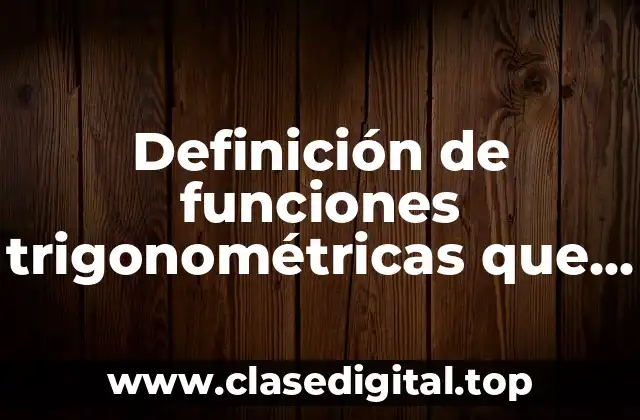 Definición de funciones trigonométricas que se presentan en la vida cotidiana