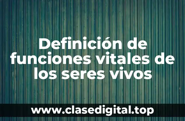Definición de funciones vitales de los seres vivos