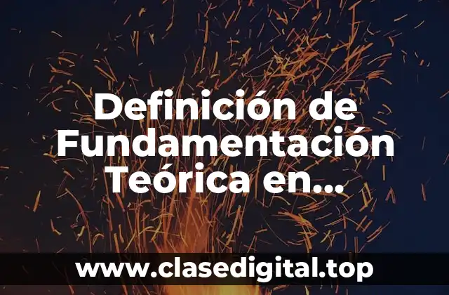 Definición de Fundamentación Teórica en Metodología de la Investigación