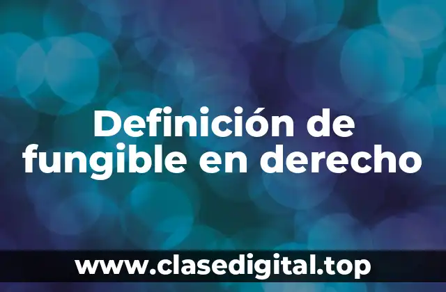 Definición de fungible en derecho