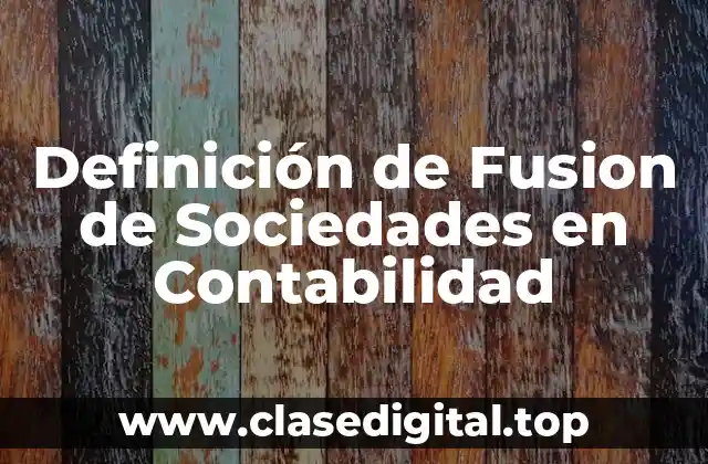 Definición de Fusion de Sociedades en Contabilidad