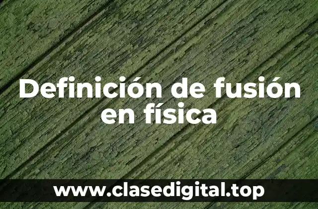 Definición técnica de fusión en física