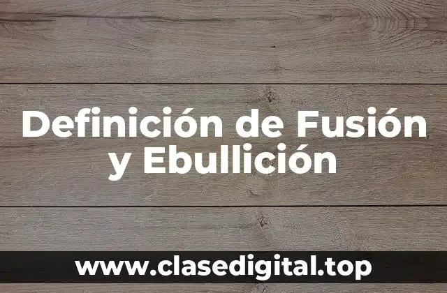 Definición de Fusión y Ebullición