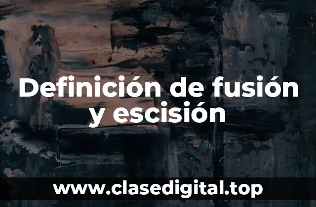 Definición de fusión y escisión