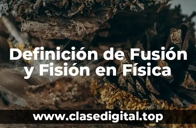 Definición de Fusión y Fisión en Física