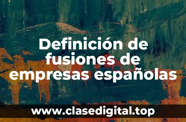 Definición de fusiones de empresas españolas
