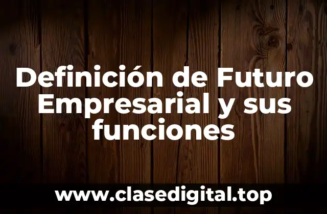 Definición de Futuro Empresarial y sus funciones