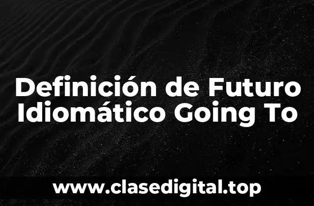 Ejemplos de Futuro Idiomático Going To