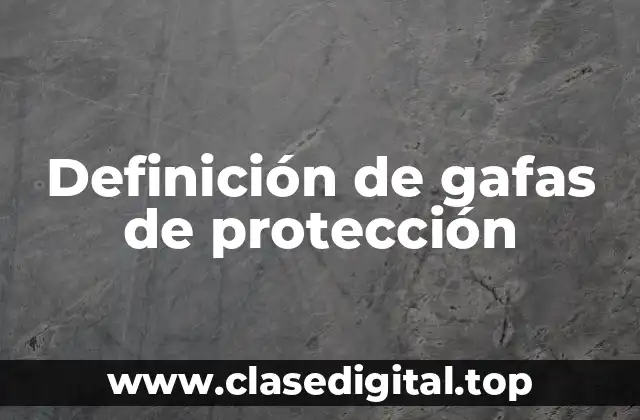 Definición de gafas de protección