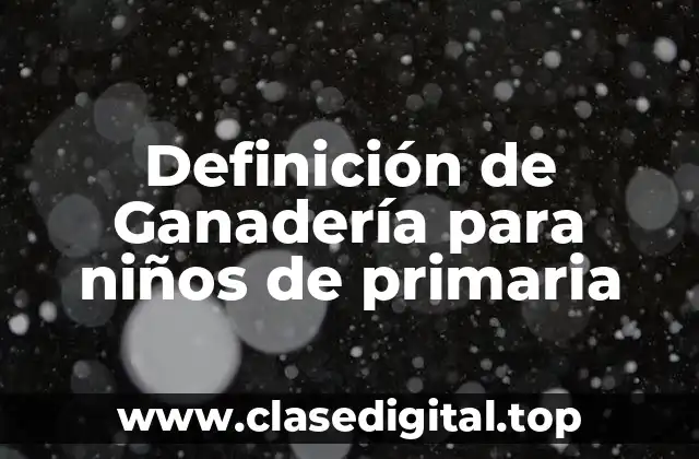 Definición de Ganadería para niños de primaria