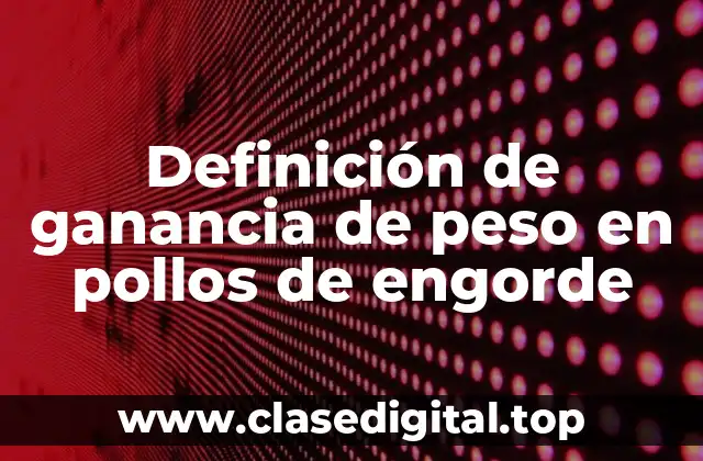 Definición de ganancia de peso en pollos de engorde