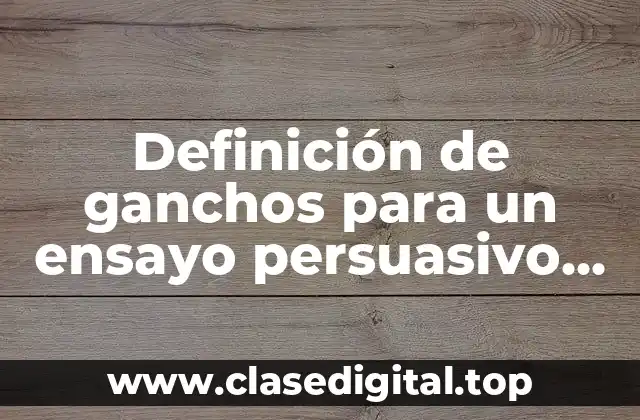 Definición de ganchos para un ensayo persuasivo en español