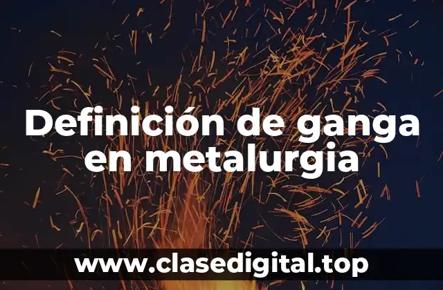 Definición de ganga en metalurgia