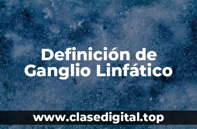 Definición de Ganglio Linfático