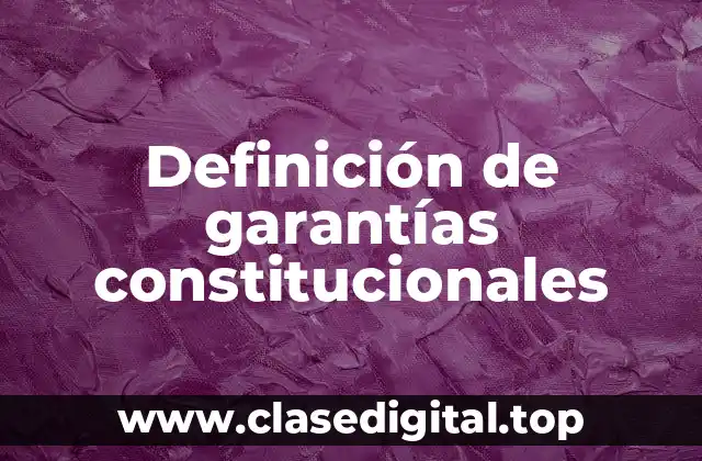 Definición de garantías constitucionales
