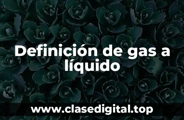Definición de gas a líquido