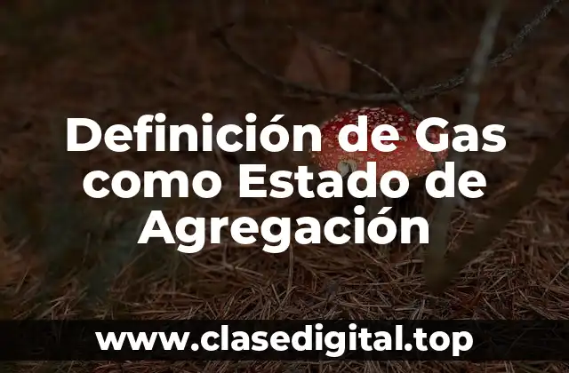 Definición de Gas como Estado de Agregación