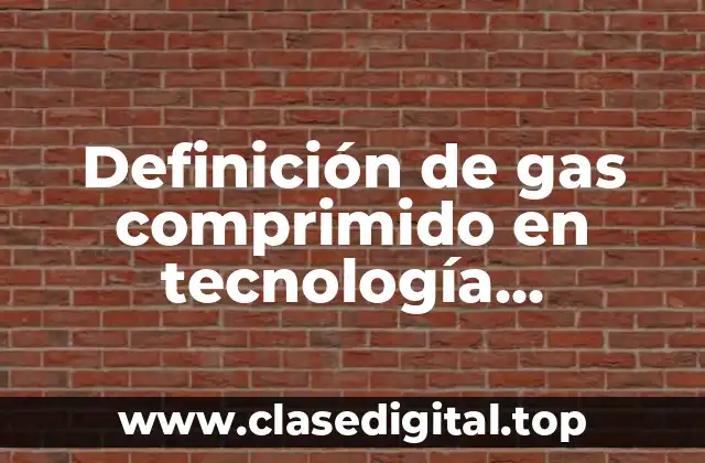 Definición de gas comprimido en tecnología farmacéutica