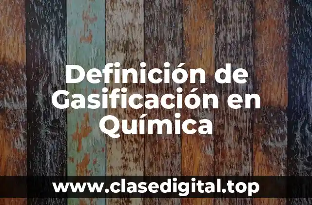 Definición de Gasificación en Química