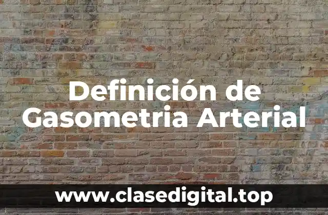 Definición técnica de Gasometria Arterial