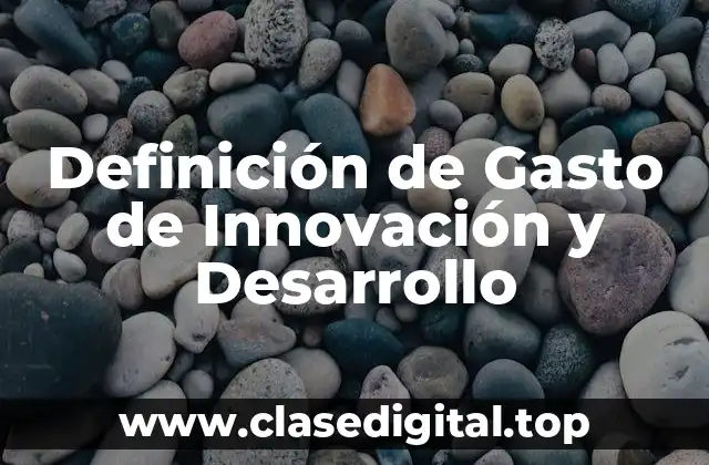 Definición de Gasto de Innovación y Desarrollo