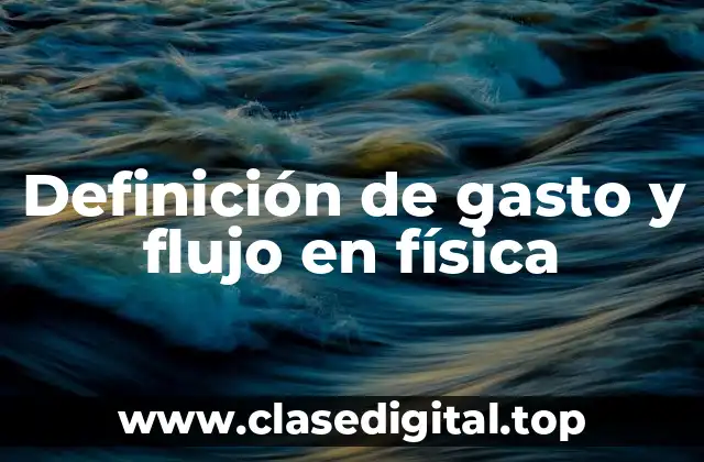 Definición técnica de gasto y flujo en física
