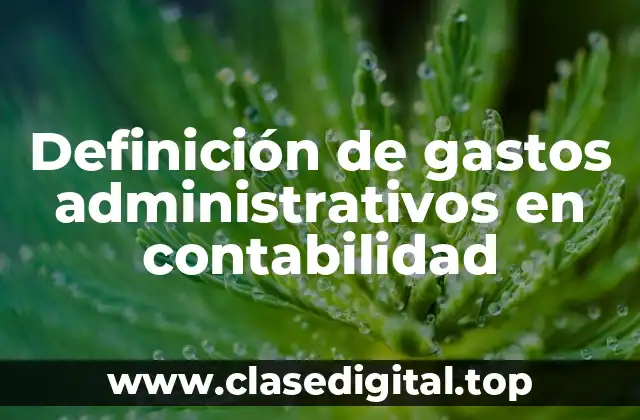 Definición de gastos administrativos en contabilidad