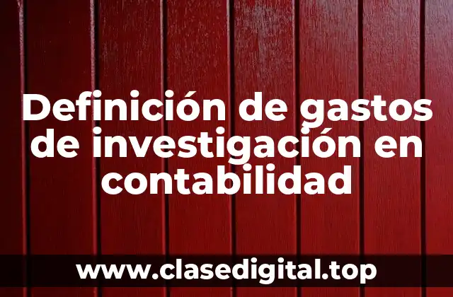 Definición de gastos de investigación en contabilidad