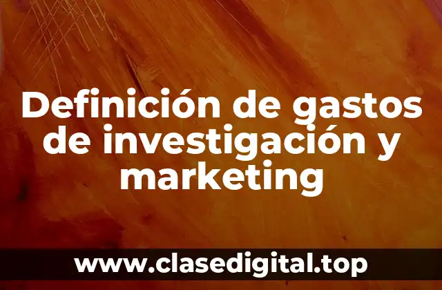 Definición de gastos de investigación y marketing