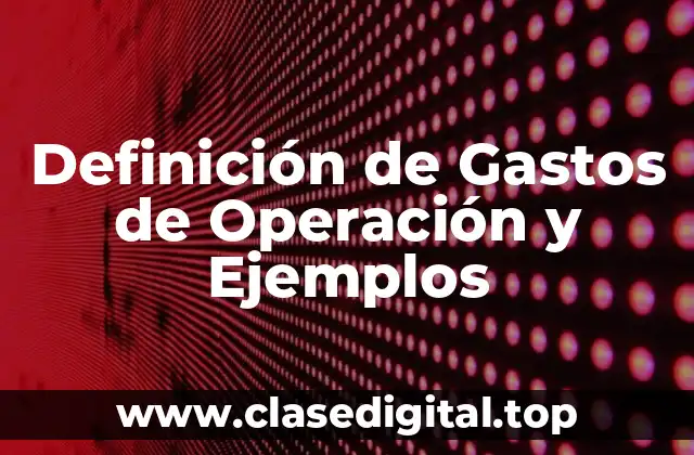 Definición de Gastos de Operación y Ejemplos