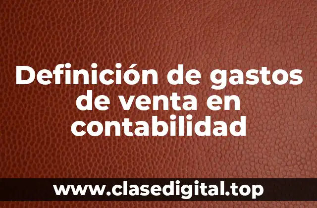 Definición de gastos de venta en contabilidad