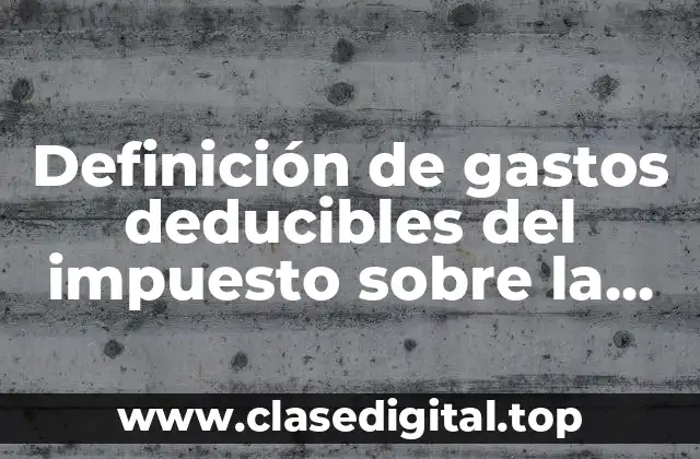 Definición de gastos deducibles del impuesto sobre la renta