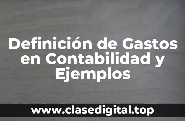 Definición de Gastos en Contabilidad y Ejemplos