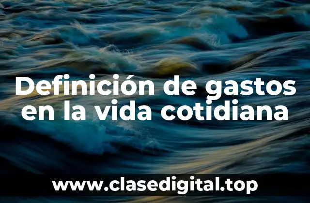 Ejemplos de gastos en la vida cotidiana
