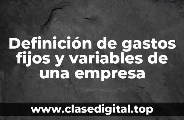 Definición de gastos fijos y variables de una empresa