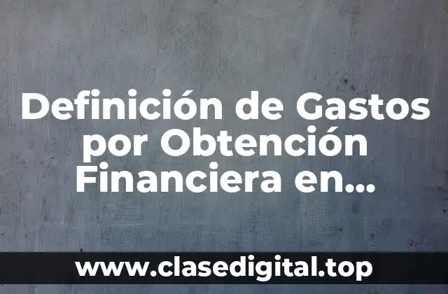Definición de Gastos por Obtención Financiera en Contabilidad