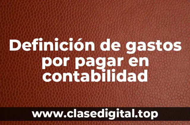 Definición de gastos por pagar en contabilidad