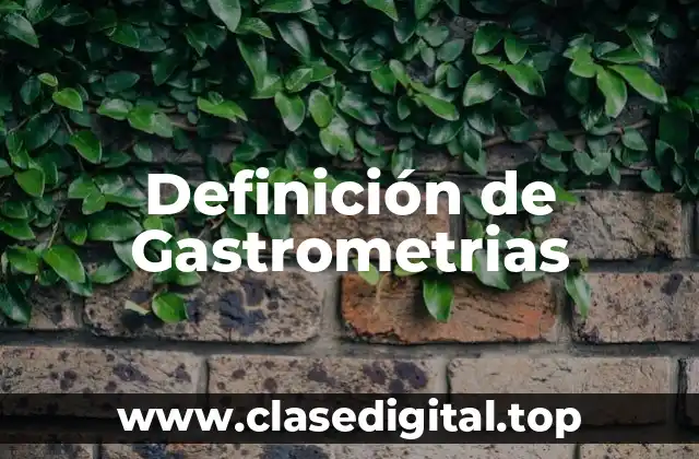 Definición de Gastrometrias