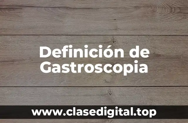Definición de Gastroscopia