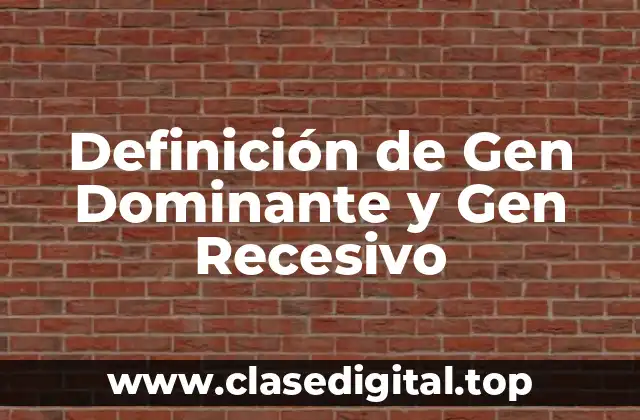Definición de Gen Dominante y Gen Recesivo